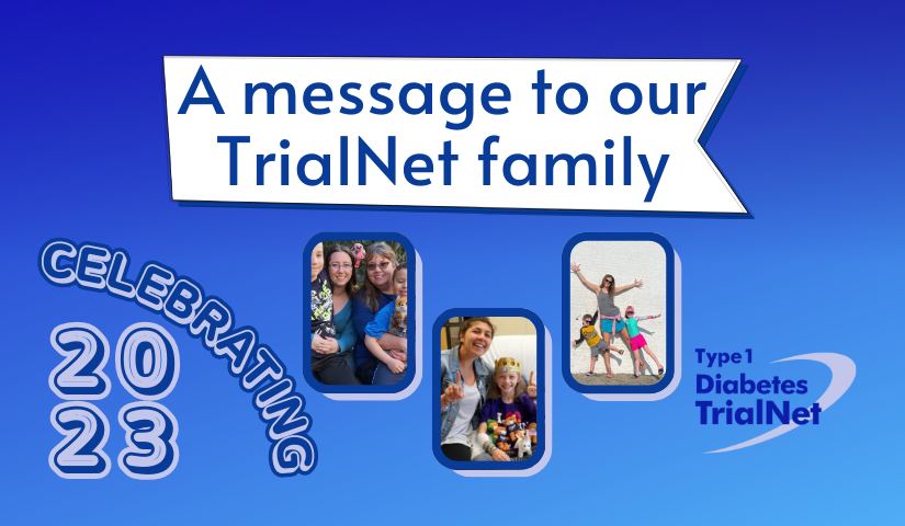 Blue background featuring a collage of photos from research participants. Text in the image reads "a message to our TrialNet family" and "celebrating 2023"